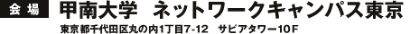 会場：甲南大学  ネットワークキャンパス東京（東京都千代田区丸の内1丁目7-12　サピアタワー10F）
